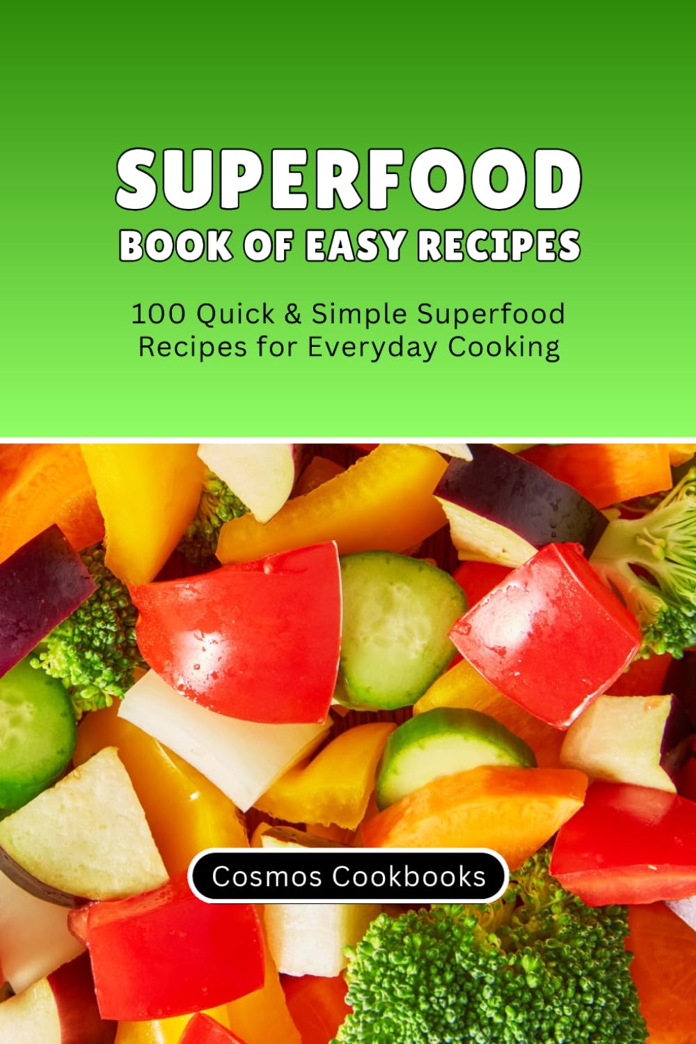 Superfood Book of Easy Recipes: 100 Quick & Simple Superfood Recipes for Everyday Cooking (Healthy Family Cookbook Series)