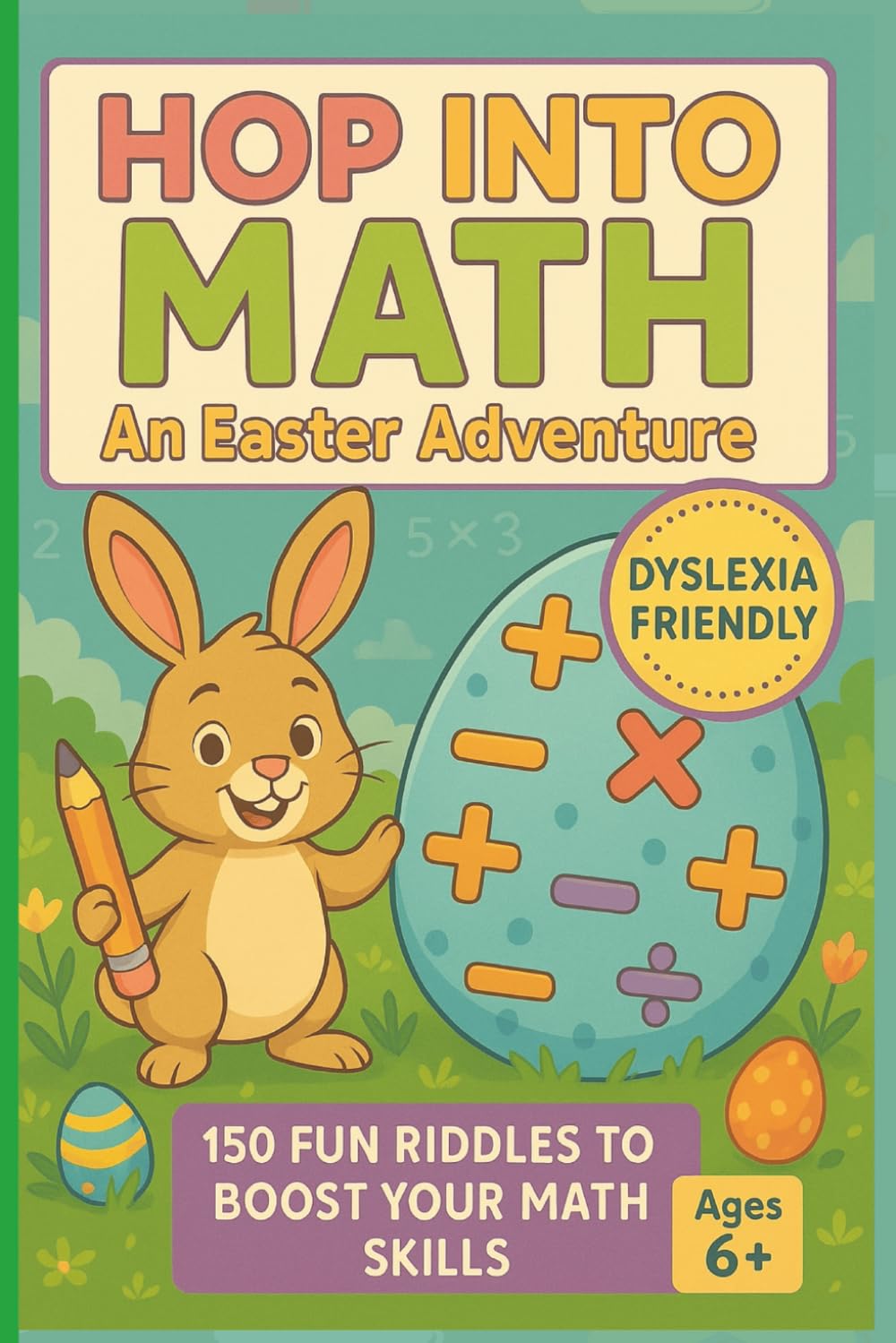 Hop into Math: An Easter Adventure: A Dyslexia-Friendly Easter Math Riddle Book for Kids Aged 6+ 150 Fun Riddles to Build Math Skills