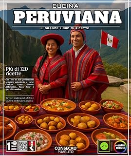 Cucina peruviana: Il grande libro di ricette con oltre 120 delizie semplici, autentiche e variegate: ceviche, lomo saltado, anticuchos, pisco sour e specialità andine (Italian Edition)