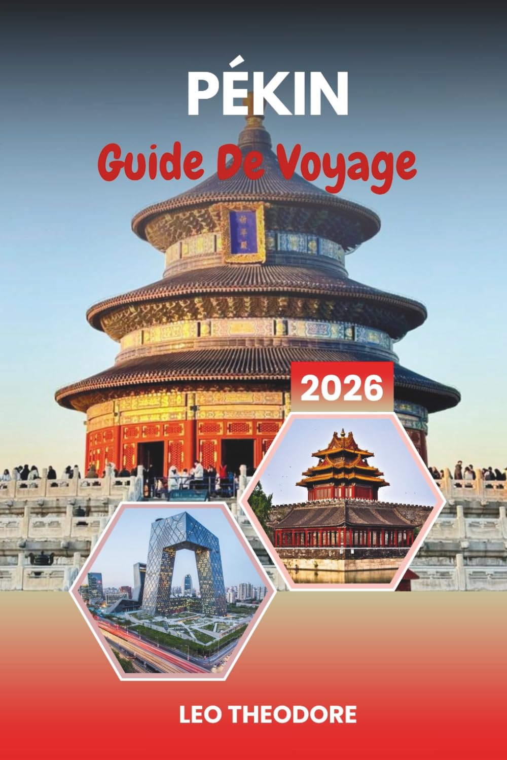 GUIDE DE VOYAGE PÉKIN 2026: Temple du Ciel, Culture Hutong, Merveilles de la Grande Muraille, Place Tiananmen et Chine impériale