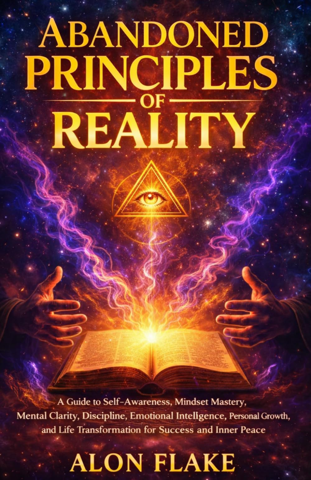 ABANDONED PRINCIPLES OF REALITY: A Guide to Self-Awareness, Mindset Mastery, Mental Clarity, Discipline, Emotional Intelligence, Personal Growth, and Life Transformation for Success and Inner Peace