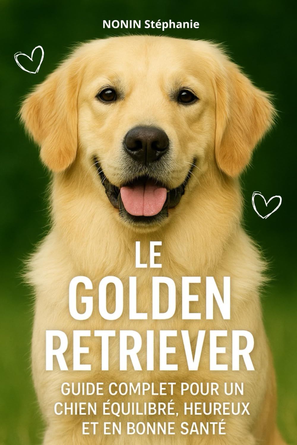 LE GOLDEN RETRIEVER: GUIDE COMPLET POUR UN CHIEN ÉQUILIBRÉ, HEUREUX ET EN BONNE SANTÉ