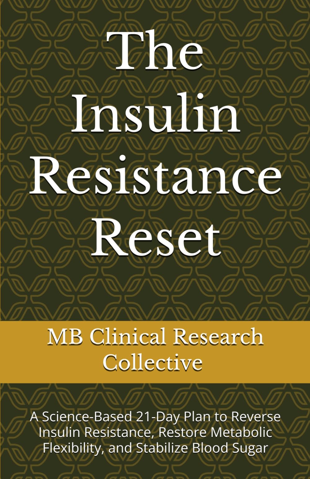 The Insulin Resistance Reset: A Science-Based 21-Day Plan to Reverse Insulin Resistance, Restore Metabolic Flexibility, and Stabilize Blood Sugar