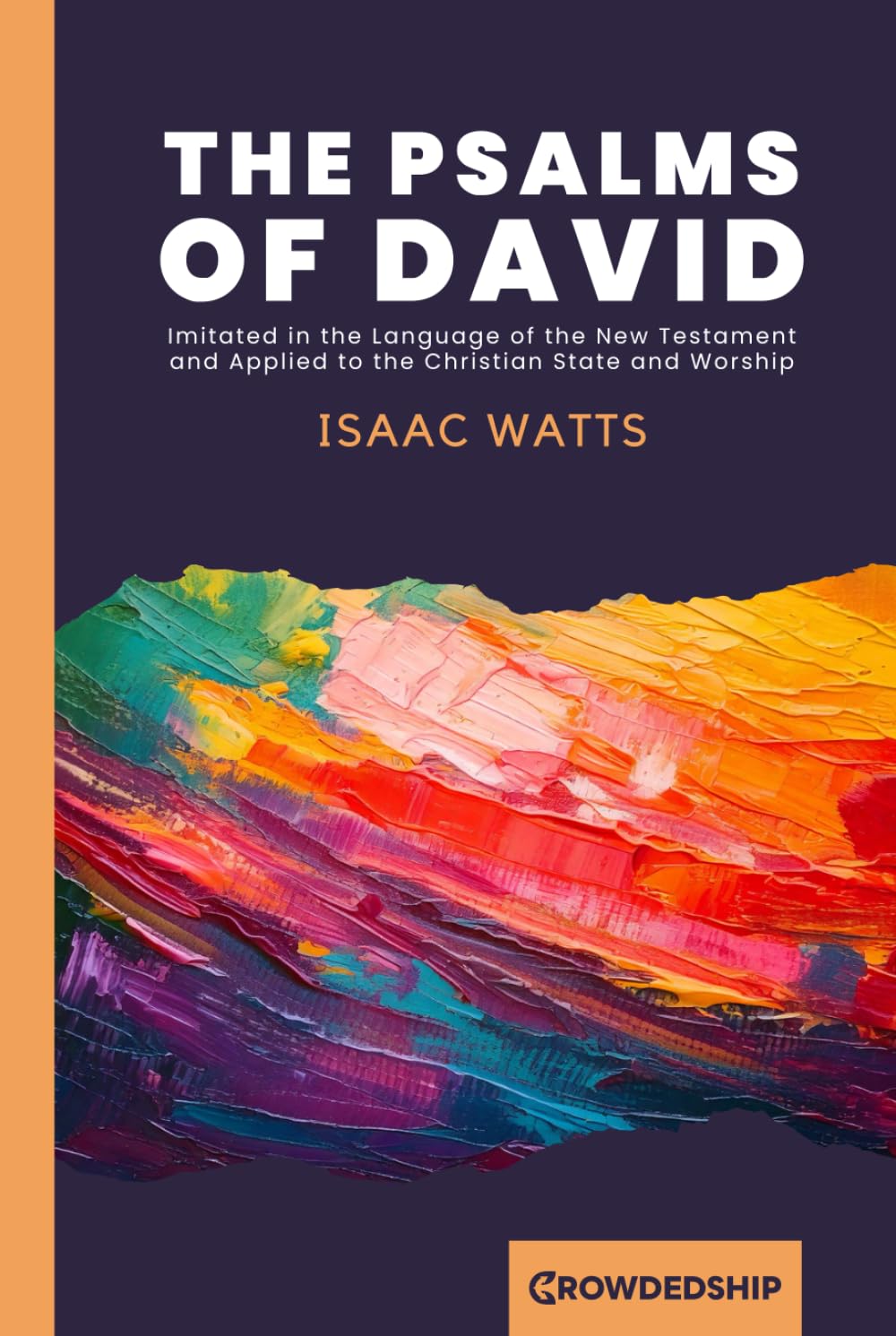 The Psalms of David: Imitated in the Language of The New Testament And Applied to The Christian State and Worship