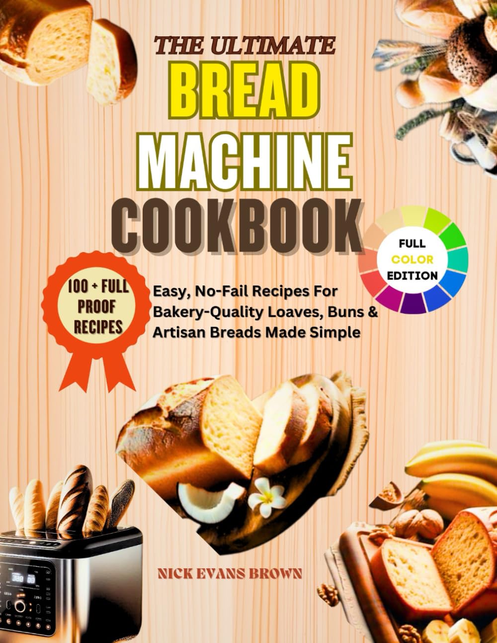 THE ULTIMATE BREAD MACHINE COOKBOOK: Easy, No-Fail Recipes For Bakery-Quality Loaves, Buns & Artisan Breads Made Simple (The NEB Cookbook Series: ... for Energy, Wellness, and a Vibrant Life)