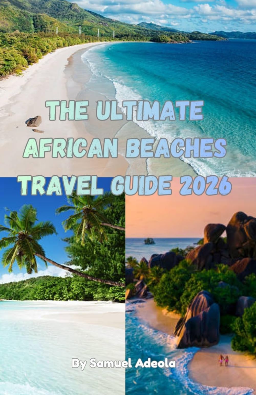 The Ultimate African Beaches Travel Guide 2026: Discover Zanzibar, Seychelles, Mauritius and Cape Verde, Best Beaches, Island Adventures, Resorts and ... (The Ultimate Africa Travel Guide Series)