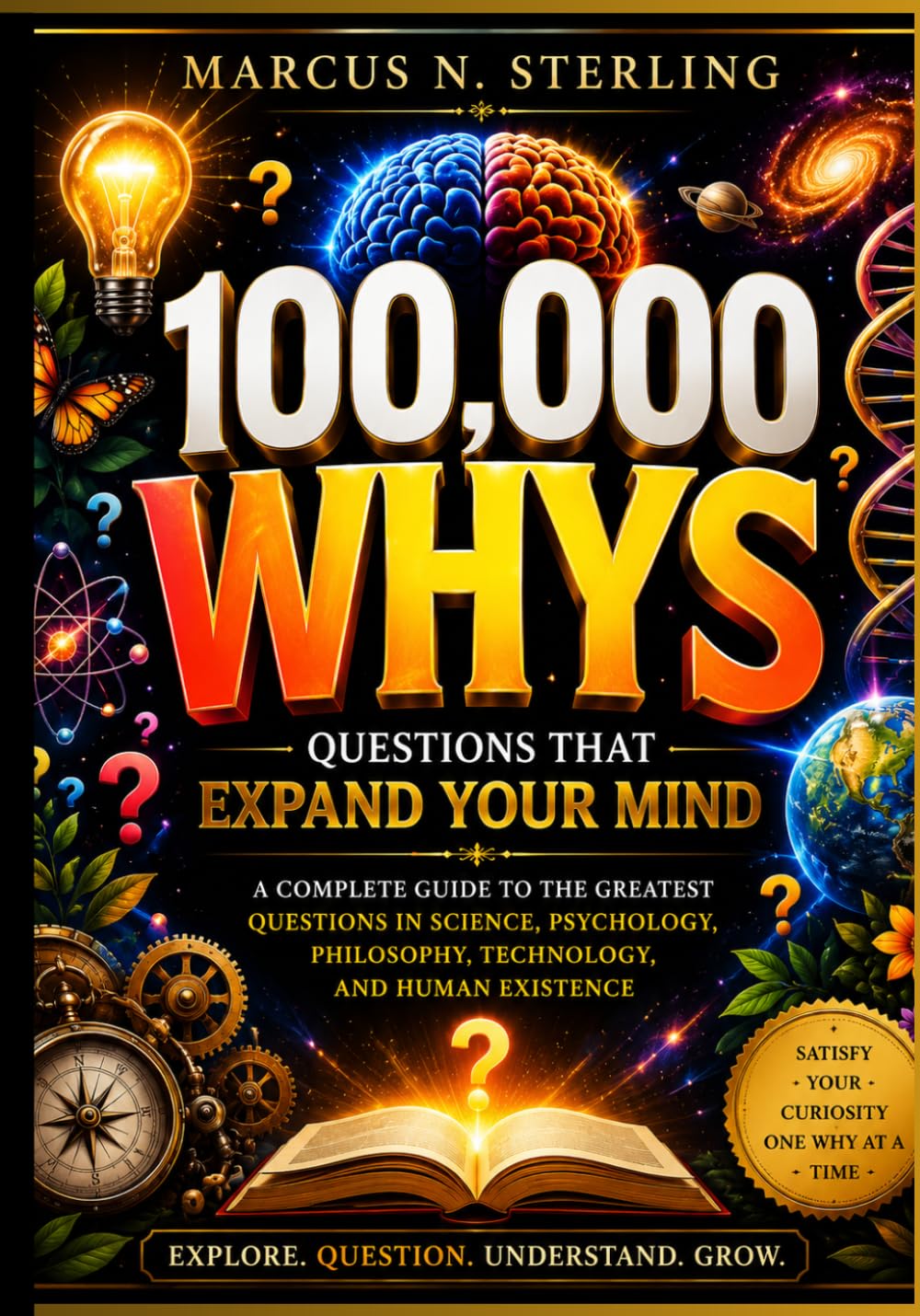 100,000 WHYS - Questions That Expand Your Mind: A Complete Guide to the Greatest Questions in Science, Psychology, Philosophy, Technology, and Human Existence
