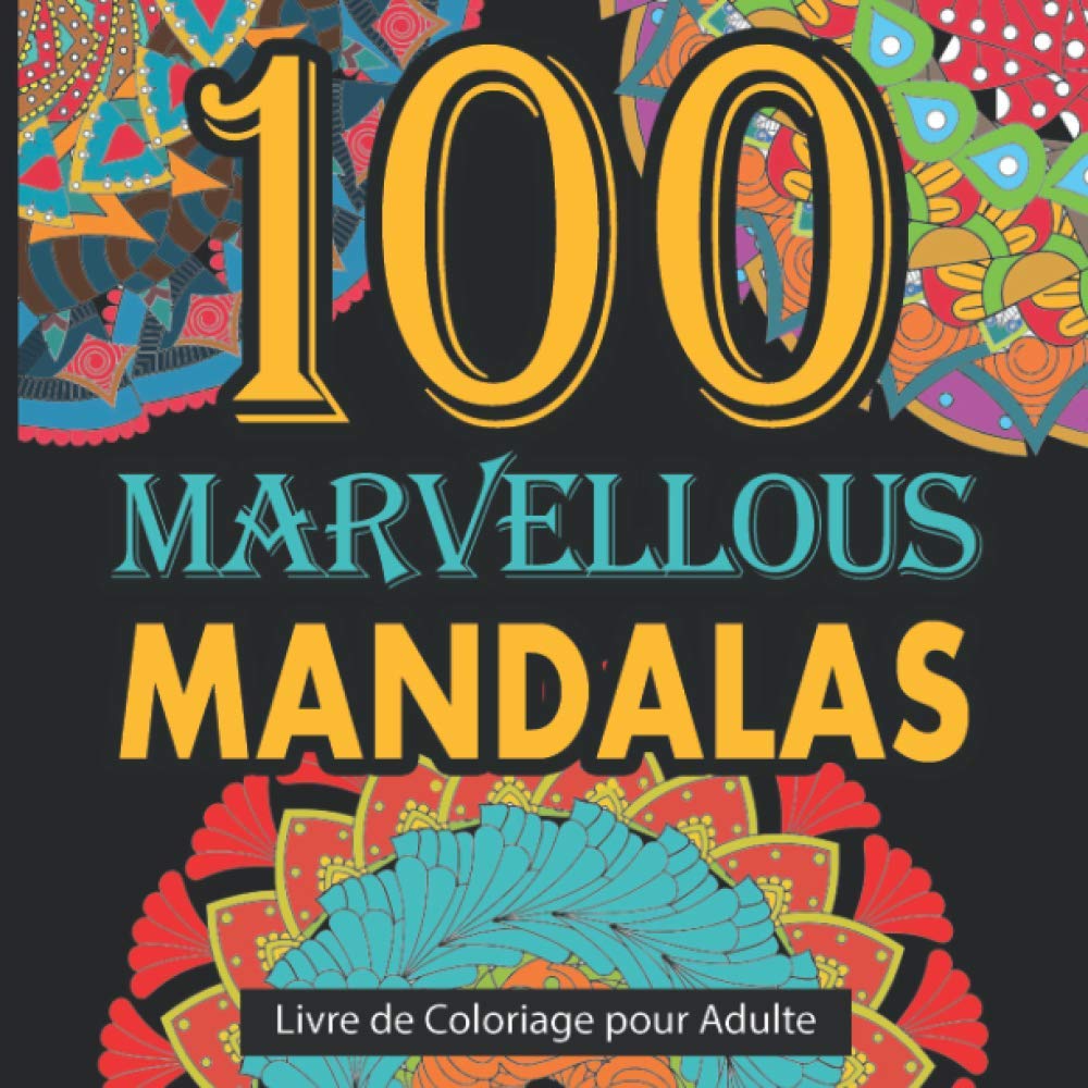 100 Marvellous Mandalas: Livre de Coloriage pour Adulte, Zen Attitude, Anti-Stress pour se détendre avec de Magnifiques Mandalas à Colorier (Mandalas Connection) (French Edition)
