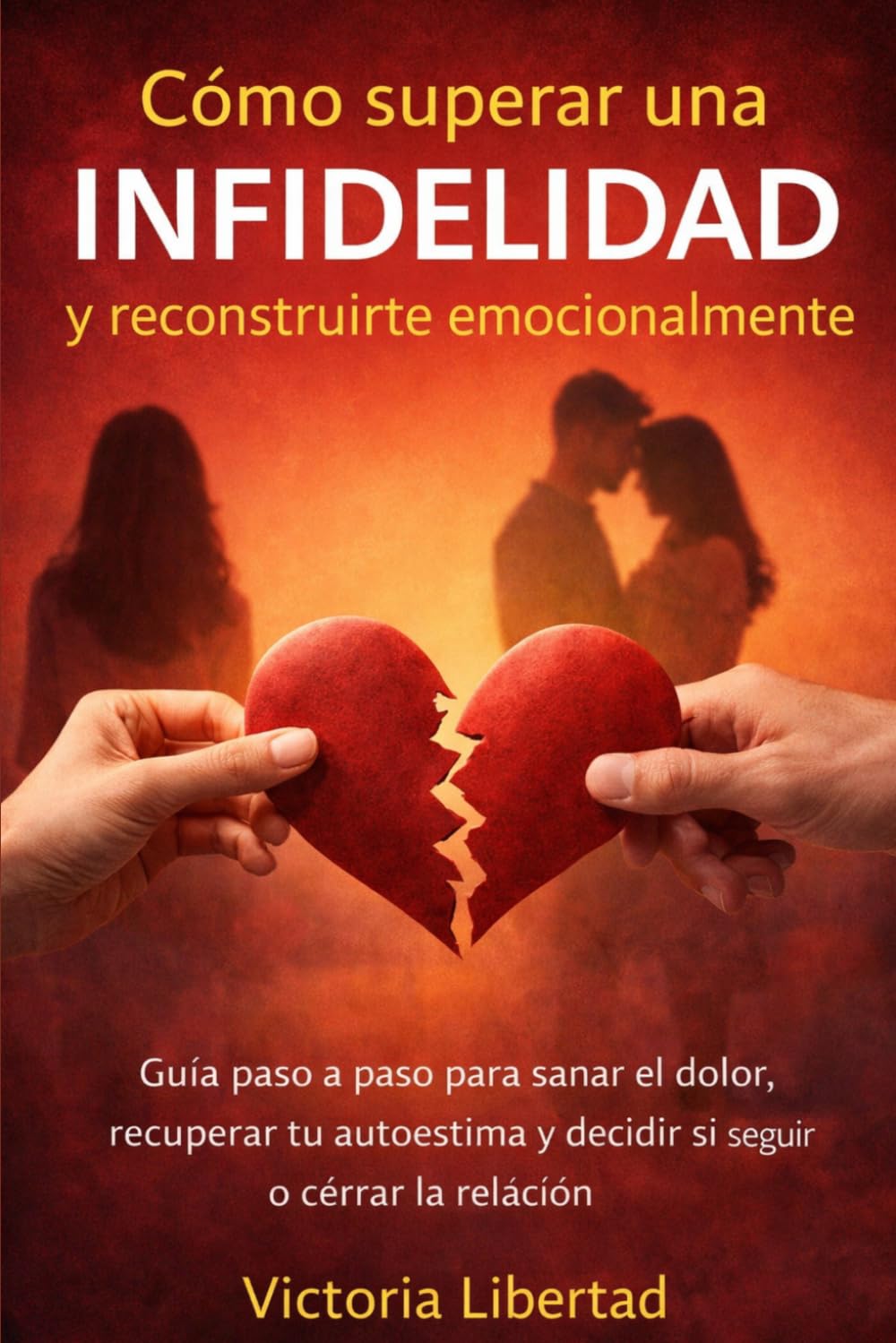 Cómo superar una infidelidad y reconstruirte emocionalmente: Guía paso a paso para sanar el dolor, recuperar tu autoestima y decidir si seguir o cerrar la relación
