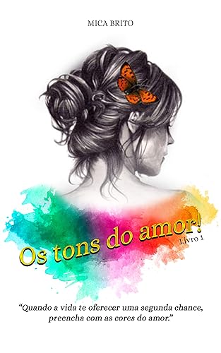 OS TONS DO AMOR - LIVRO 1: Quando a vida te oferecer uma segunda chance, preencha com as cores do amor. (OS TONS DO AMOR!)