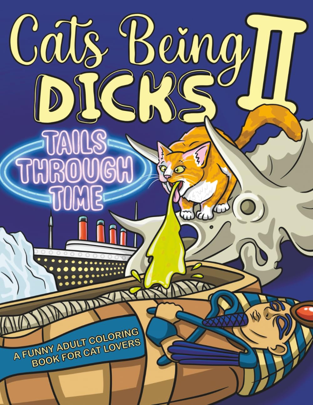 Cats Being Dicks II - Tails Through Time: A funny adult coloring book for cat lovers