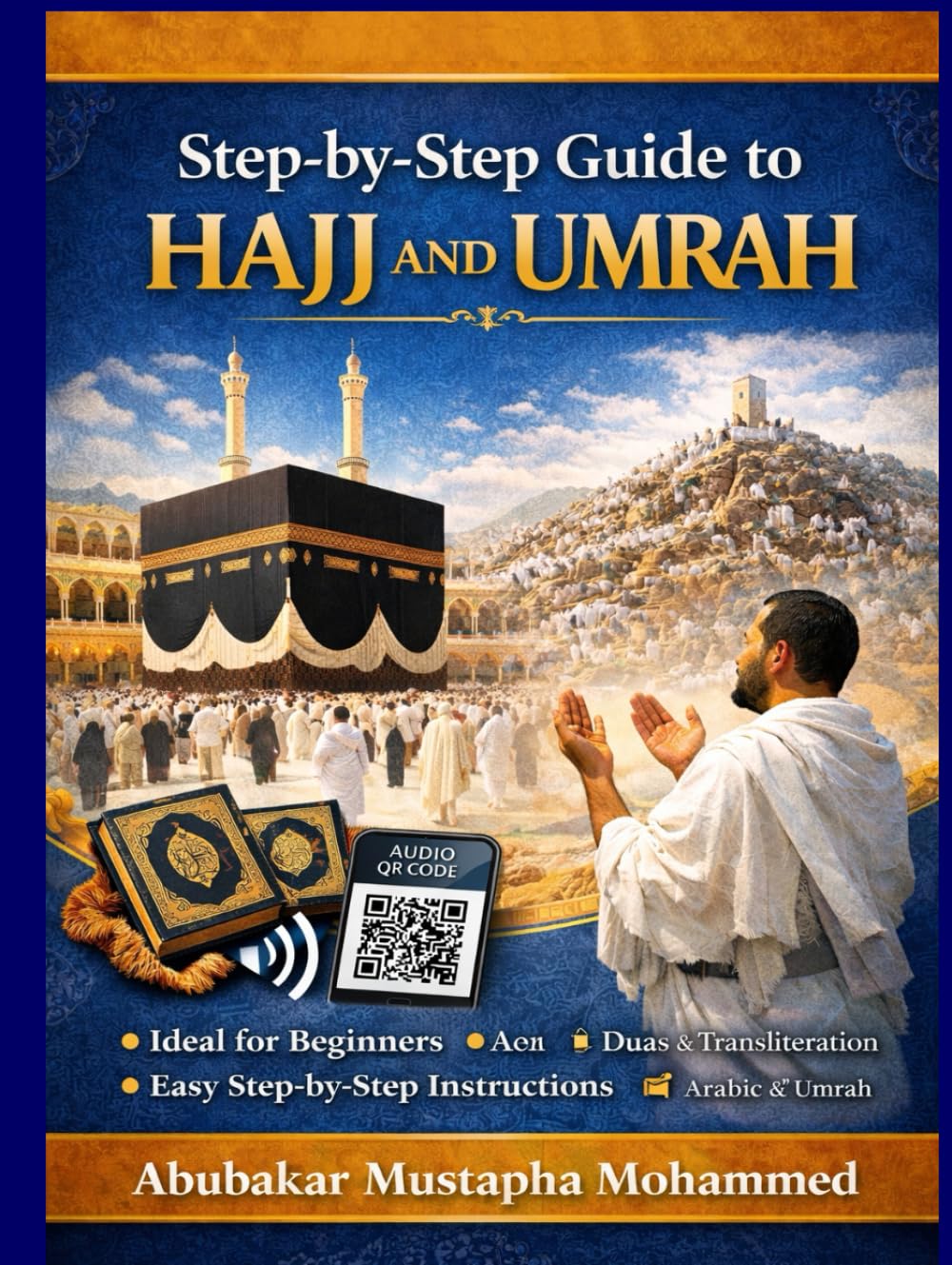 STEP-BY-STEP GUIDE TO HAJJ AND UMRAH: Complete Practical Guide for Pilgrims With Duas, Transliteration and Easy Instructions