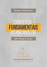 Conceitos Fundamentais da Psicanálise: Em Freud e Lacan