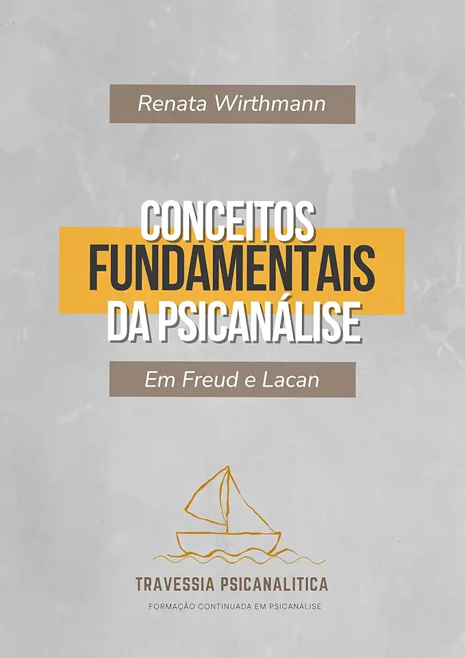 Conceitos Fundamentais da Psicanálise: Em Freud e Lacan