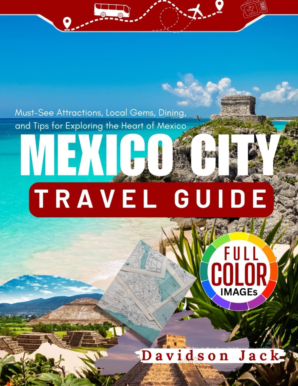 MEXICO CITY TRAVEL GUIDE: Must-See Attractions, Local Gems, Dining, and Tips for Exploring the Heart of Mexico
