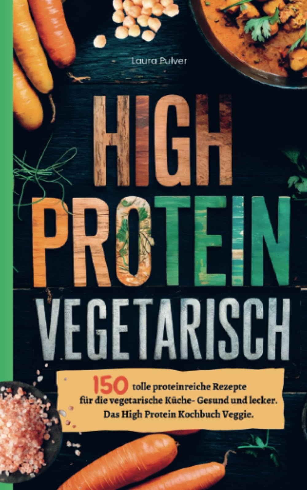 High Protein Vegetarisch: 150 tolle proteinreiche Rezepte für die vegetarische Küche- Gesund und lecker. Das High Protein Kochbuch Veggie.