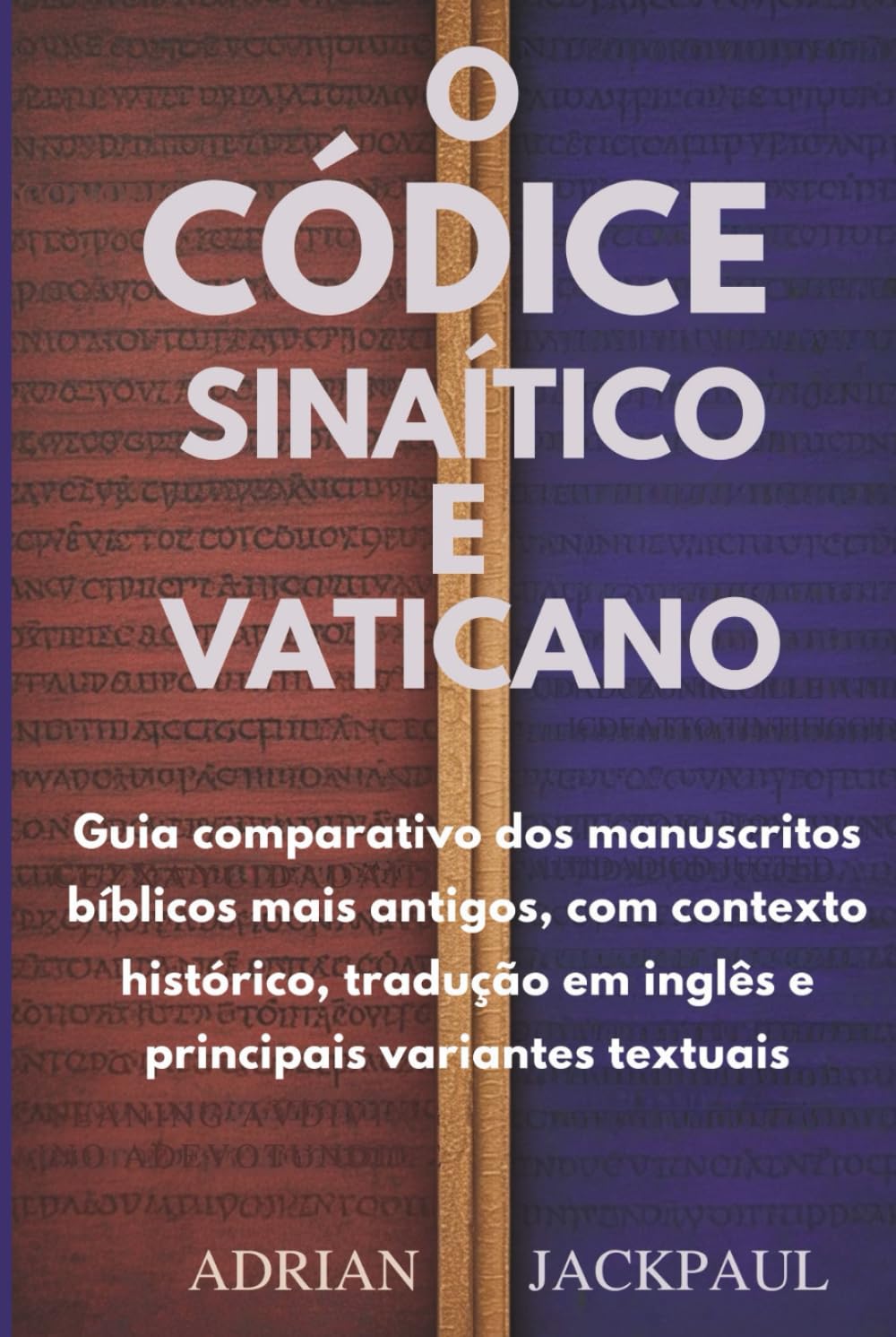 O CÓDICE SINAÍTICO E VATICANO: Guia comparativo dos manuscritos bíblicos mais antigos, com contexto histórico, tradução em inglês e principais variantes textuais