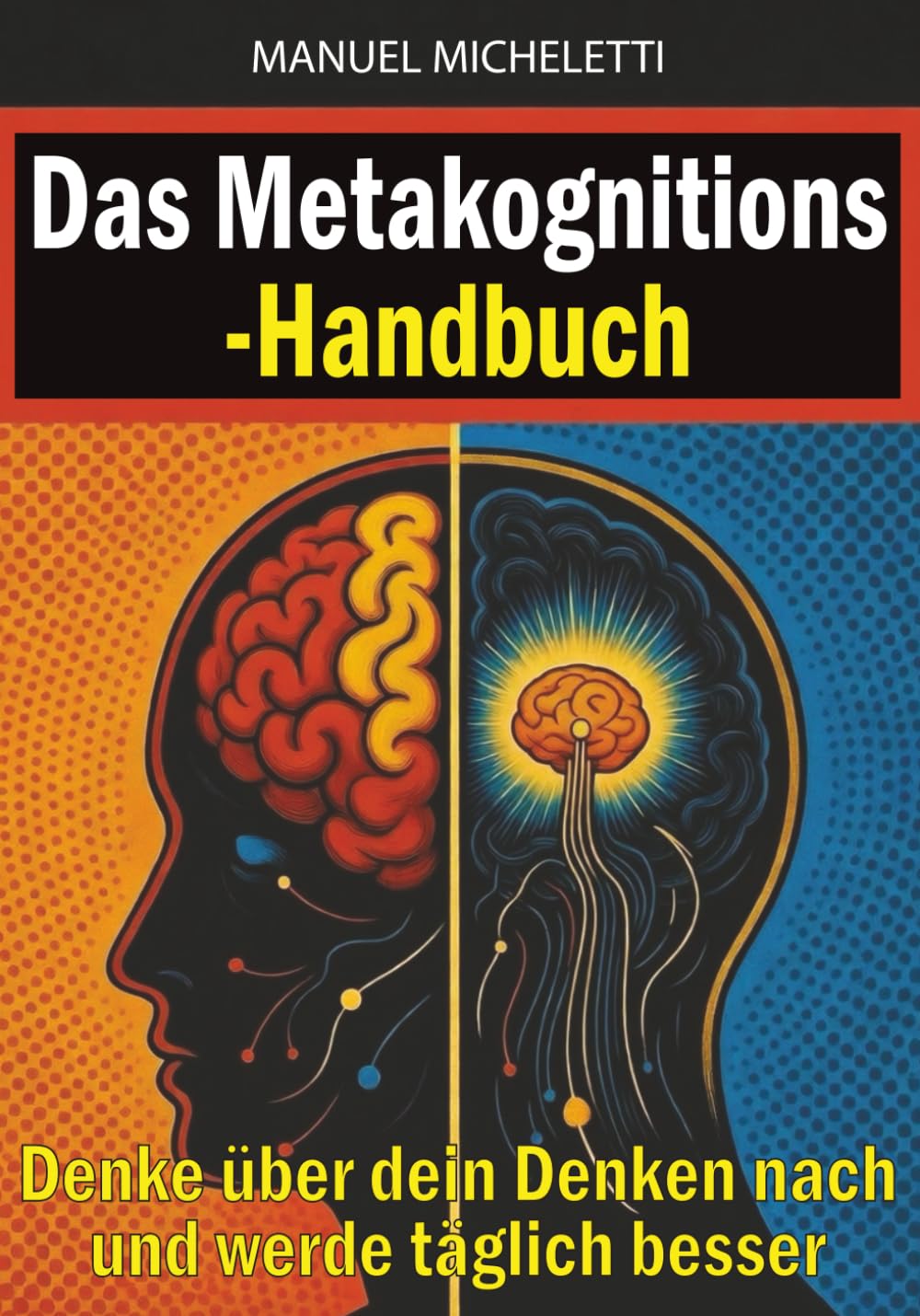 Das Metakognitions-Handbuch: Denke über dein Denken nach und werde täglich besser