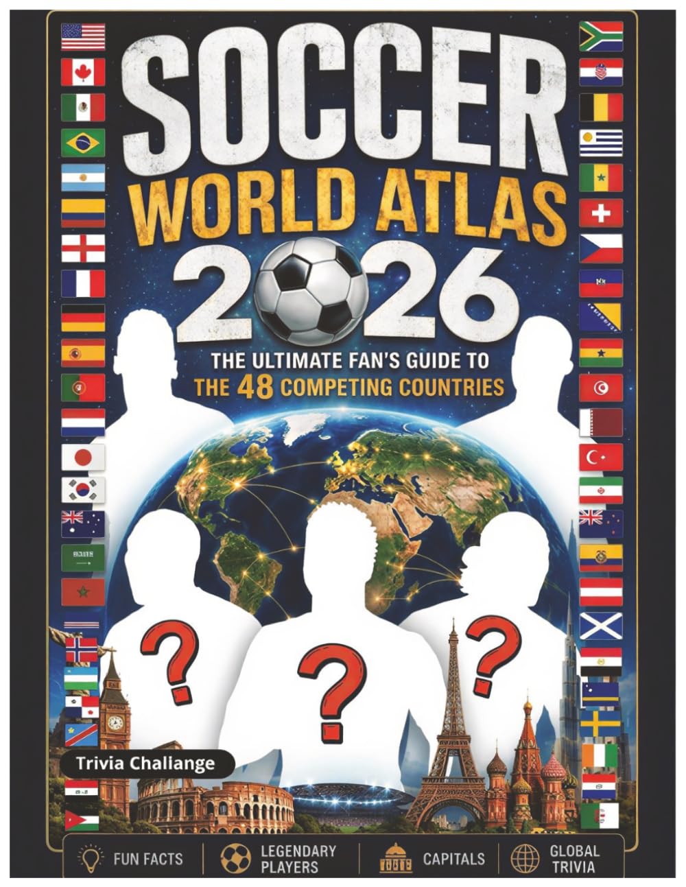 Soccer World Atlas: The Ultimate Fan’s Guide to the 48 Competing Countries: Fun Facts, Legendary Players, Capitals, and Global Trivia