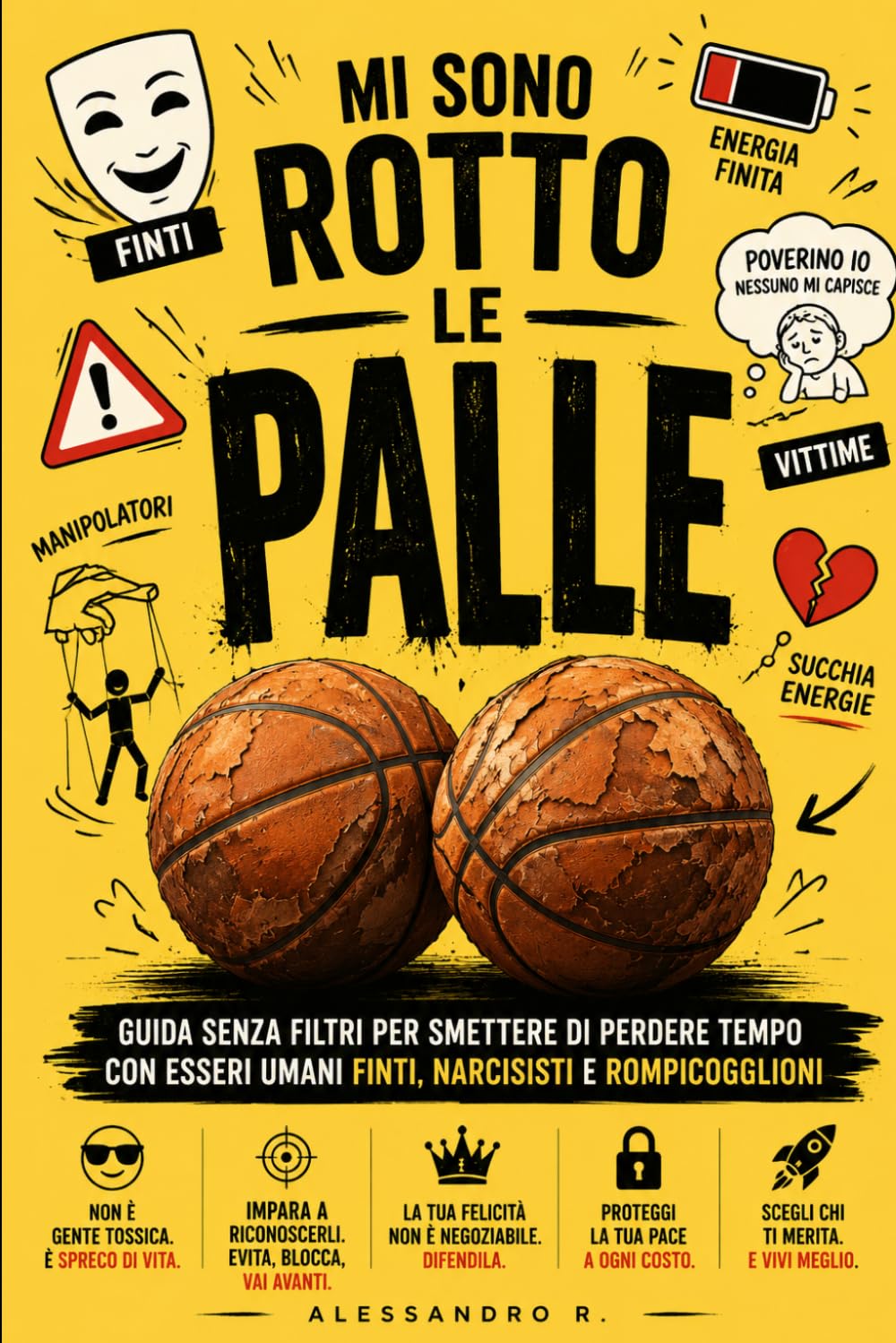 Mi Sono Rotto Le Palle: Impara a riconoscere, evitare e allontanare chi ostacola la tua felicità.
