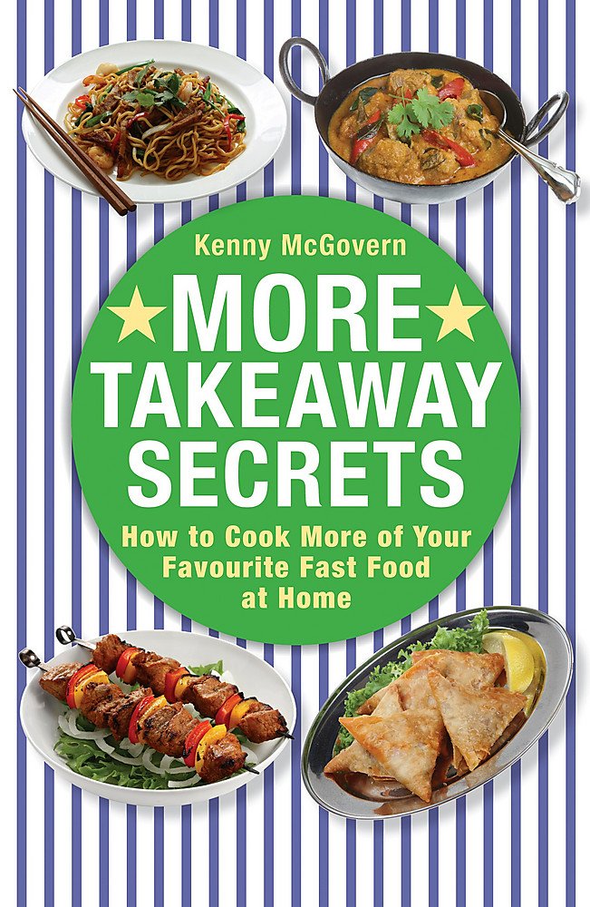 More Takeaway Secrets: How to Cook More of your Favourite Fast Food at Ho