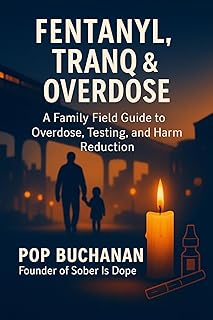 Fentanyl, Tranq and Overdose: A Family Field Guide to Drug Overdose, Testing, Harm Reduction, and Real World Protection