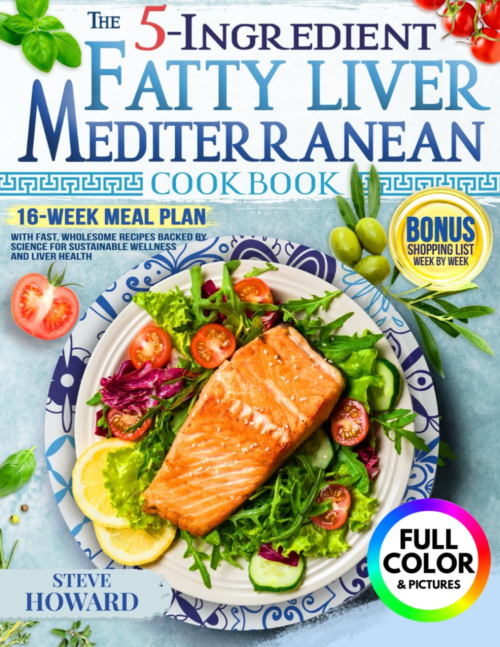The 5-Ingredient Fatty Liver Mediterranean Cookbook: 16-Week Meal Plan with Fast, Wholesome Recipes Backed by Science for Sustainable Wellness and Liver Health