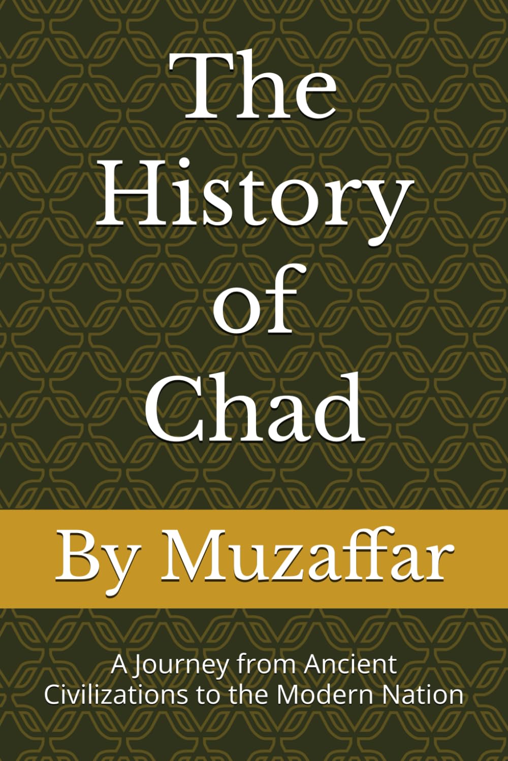 The History of Chad: A Journey from Ancient Civilizations to the Modern Nation (history books)