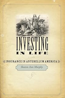 Investing in Life: Insurance in Antebellum America (Studies in Early American Economy and Society from the Library Company of Philadelphia)