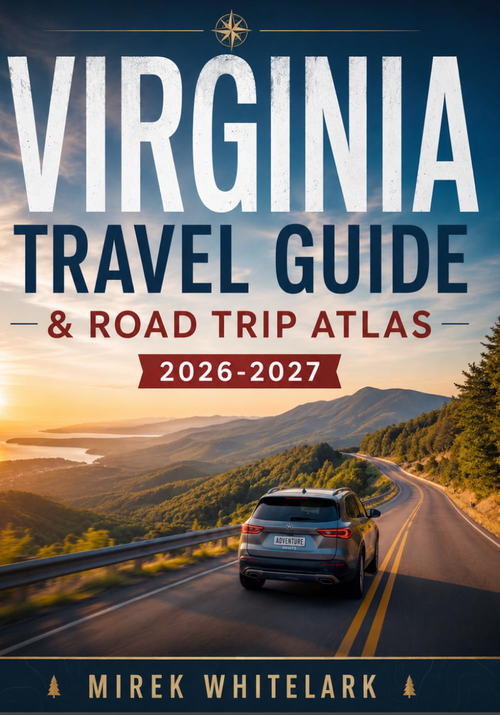 VIRGINIA TRAVEL GUIDE & ROAD TRIP ATLAS 2026-2027: Your Ultimate Adventure Routes, Scenic Drives, Hidden Destinations & Maps