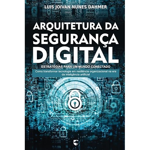 Arquitetura Da Segurança Digital: Estratégias Para Um Mundo Conectado