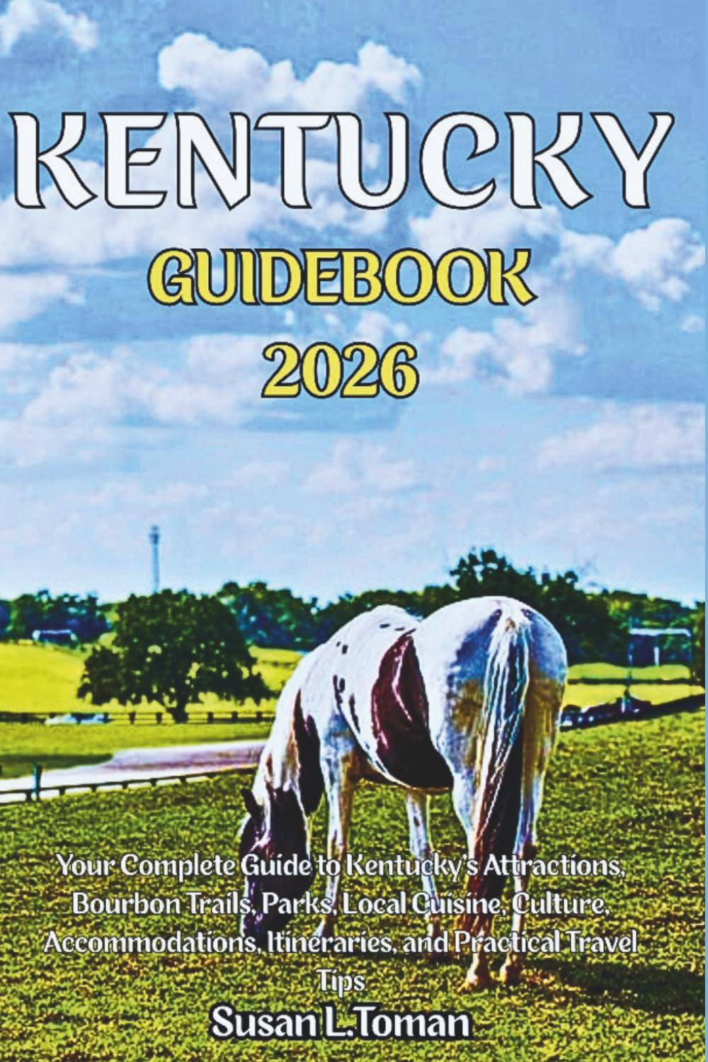 KENTUCKY GUIDEBOOK 2026: Your Complete Guide to Kentucky’s Attractions, Bourbon Trails, Parks, Local Cuisine, Culture, Accommodations, Itineraries, and Practical Travel Tips