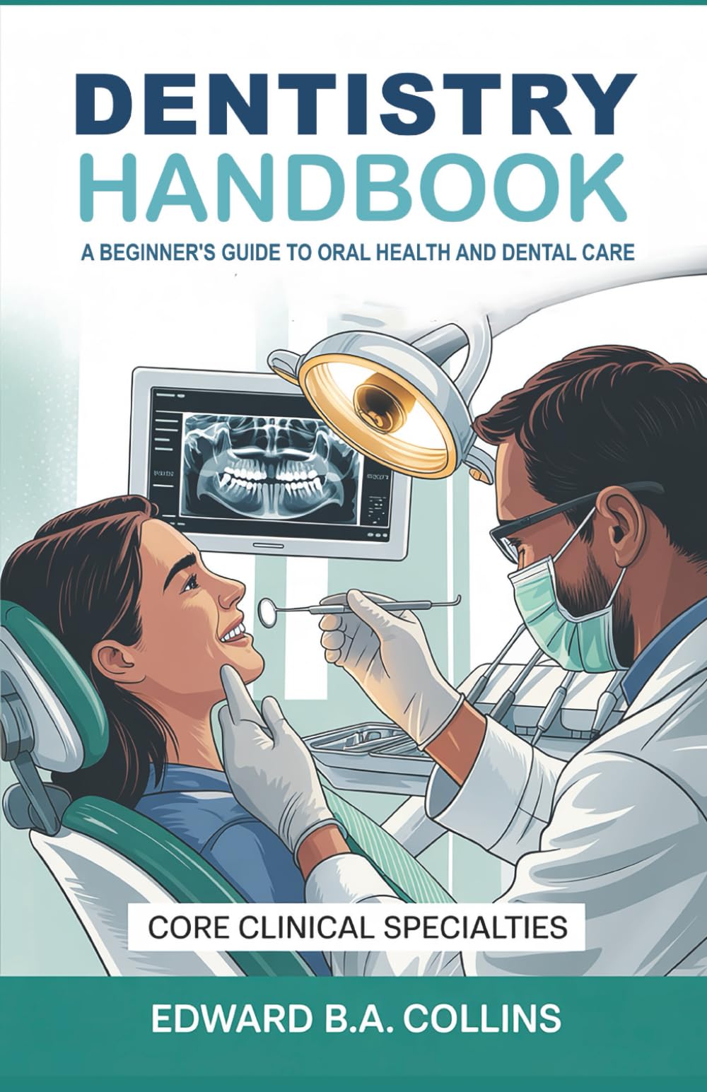 Dentistry Handbook: A Beginner's Guide to Oral Health and Dental Care (Medical Handbook for Beginners)