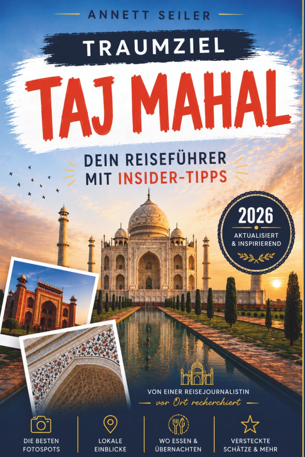 TAJ MAHAL REISEFÜHRER 2026: Entdecken Sie Indiens architektonisches Meisterwerk: königliches Erbe, Marmorschönheit und zeitlose Romantik