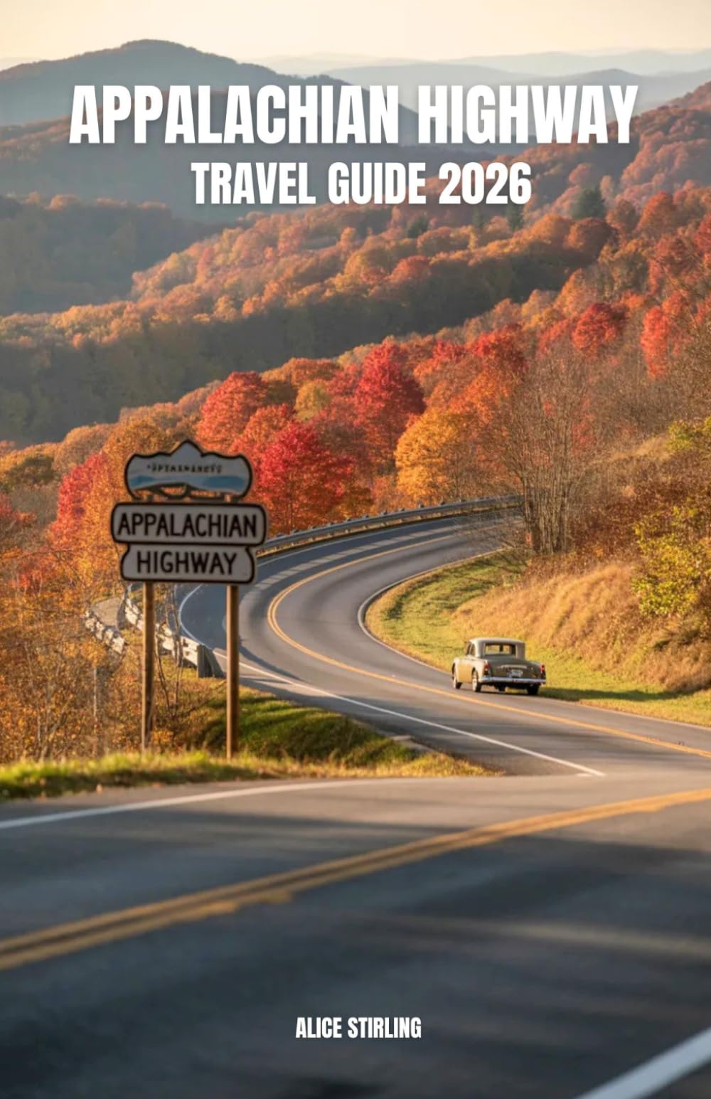 Appalachian Highway Travel Guide 2026: Your Complete Road Trip from Georgia to Maine Through Six National Parks, the Blue Ridge Parkway, Shenandoah, ... Mountains, and 2,000 Miles of Mountain Roads