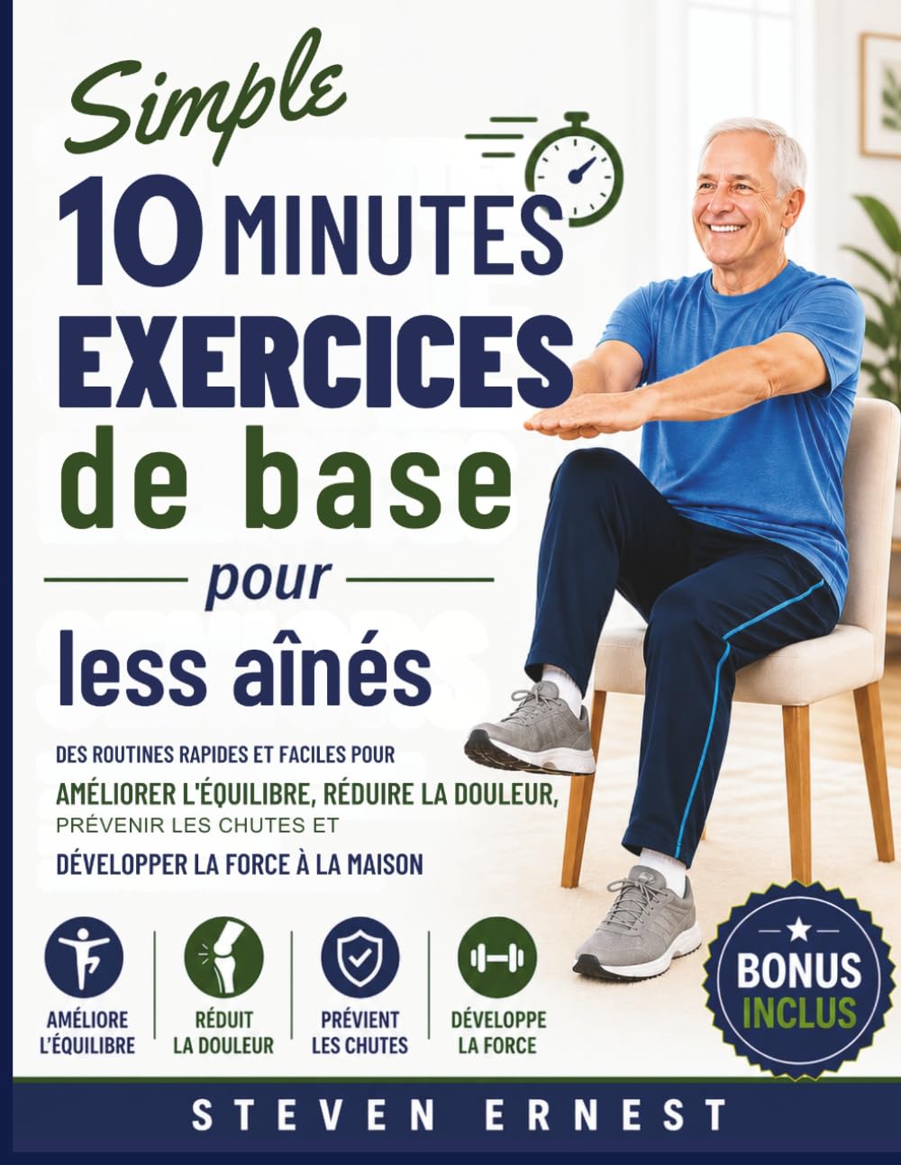 Simple 10 minutes Exercices de base pour les aînés: Des exercices simples et rapides à faire chez soi pour améliorer son équilibre, réduire la douleur, prévenir les chutes et renforcer ses muscles
