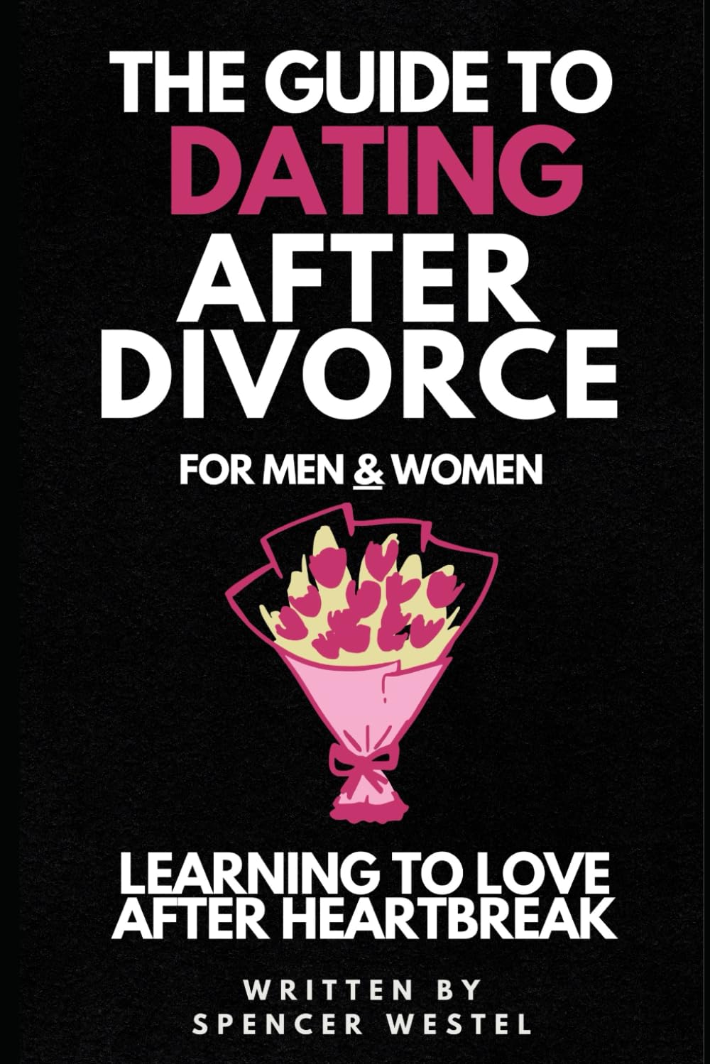 The Guide to Dating After Divorce: Learning to Love after Heartbreak
