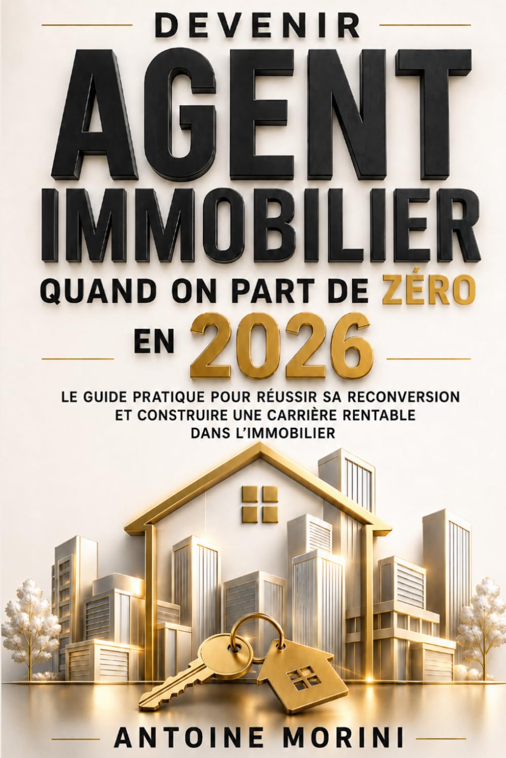 Devenir Agent Immobilier quand on part de zéro Le guide pratique pour réussir sa reconversion et construire une carrière rentable dans l’immobilier: ... clients, prospecter vendre un bien et réussir
