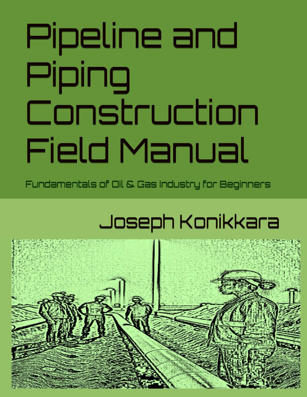 Pipeline and Piping Construction Field Manual: Fundamentals of Oil & Gas Industry for Beginners