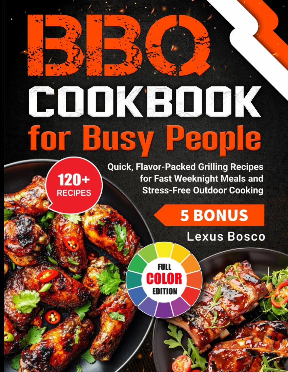 BBQ Cookbook for Busy People: Quick, Flavor-Packed Grilling Recipes for Fast Weeknight Meals and Stress-Free Outdoor Cooking