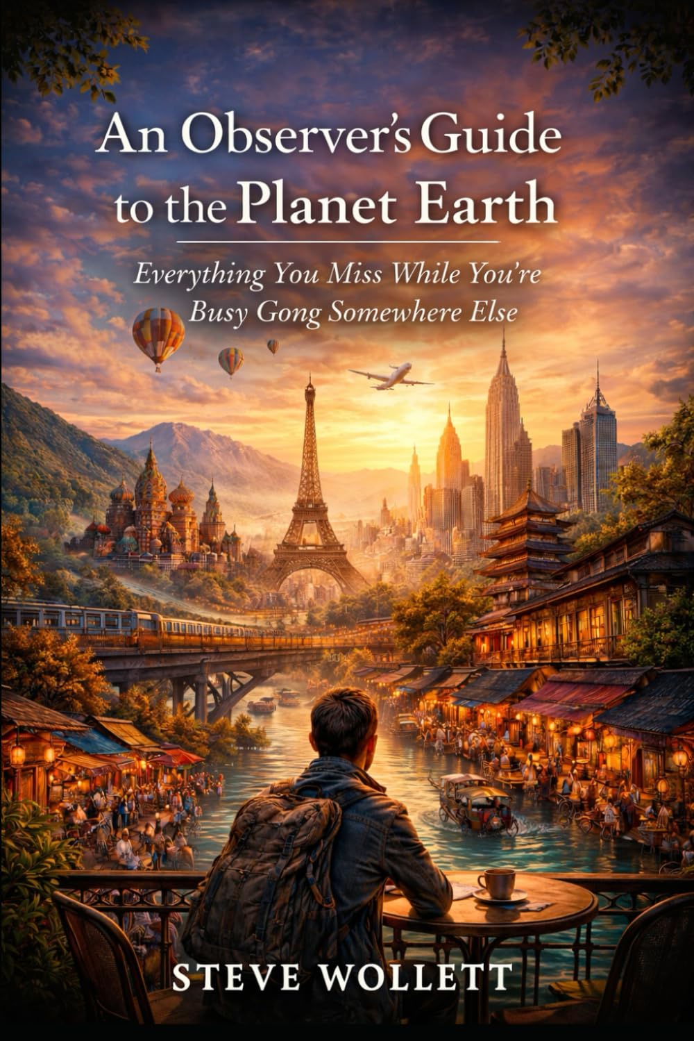 An Observer's Guide to the Planet Earth: Everything You Miss While You’re Busy Going Somewhere Else