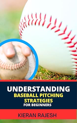 UNDERSTANDING BASEBALL PITCHING STRATEGIES FOR BEGINNERS : Mastering the Perfect
