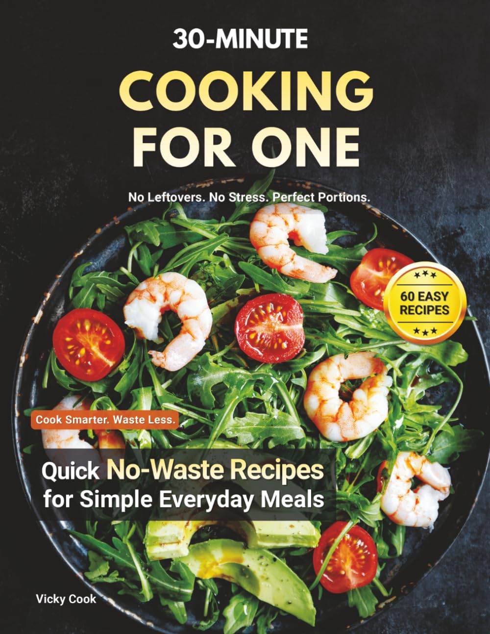 30-Minute Cooking for One: Quick No-Waste Recipes for Simple Everyday Meals