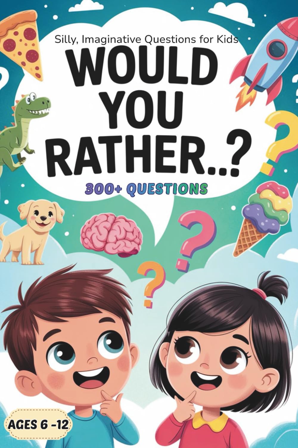 Would You Rather for Kids: 300+ Fun and Silly Questions to Spark Creativity, Conversation, and Laughter for Ages 6–12
