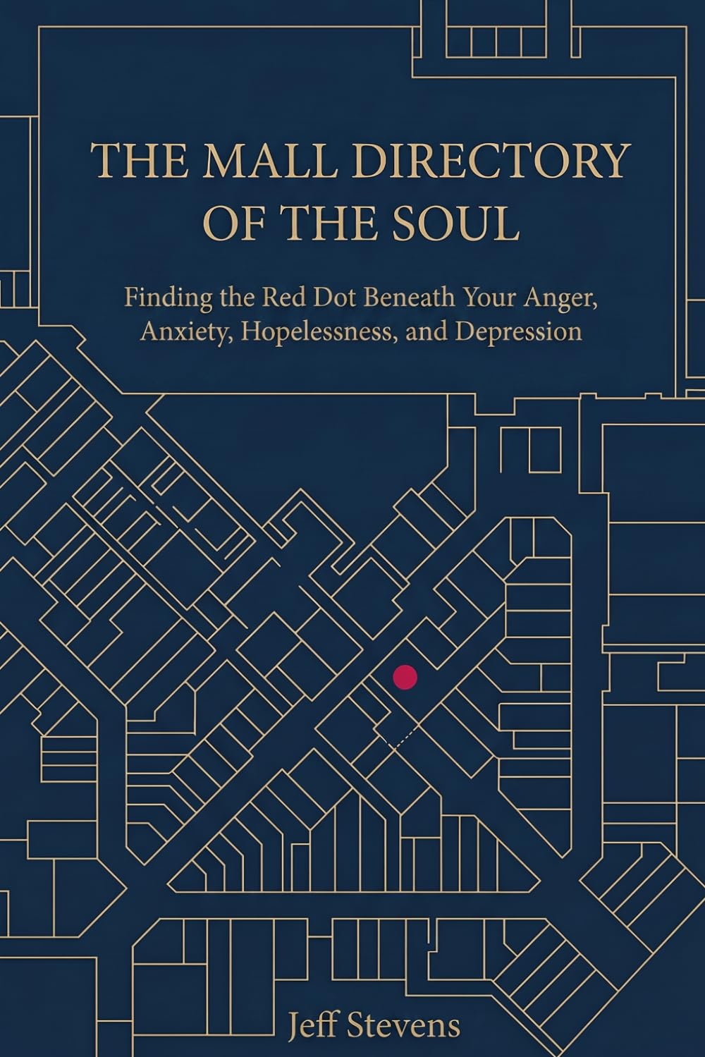 THE MALL DIRECTORY OF THE SOUL: Finding the Red Dot Beneath Your Anger, Anxiety, Hopelessness, and Depression