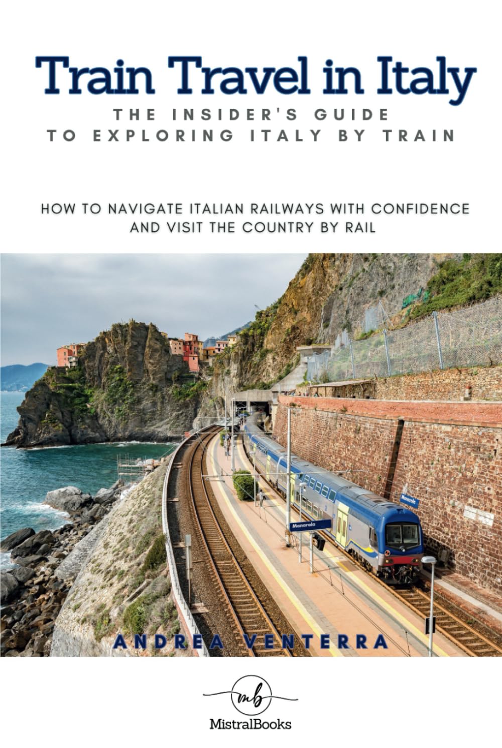 Train Travel in Italy: The Insider's Guide to Exploring Italy by Train: How to Navigate Italian Railways with Confidence and Visit the Country by Rail ... Food, Roads, Regions, and Local Experiences)