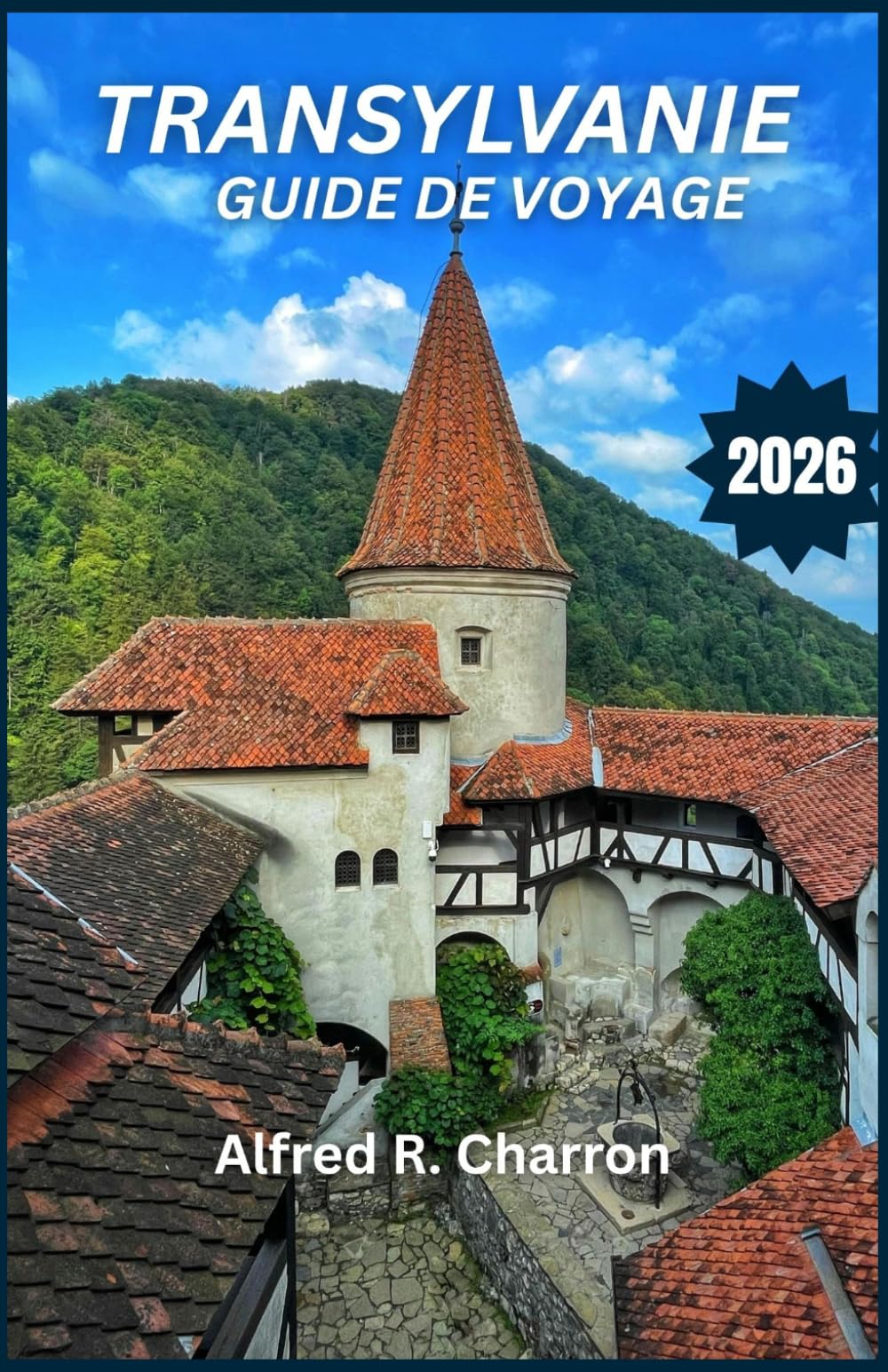 TRANSYLVANIE GUIDE DE VOYAGE 2026: Des forteresses obscures aux vallées ensoleillées, découvrez une terre où mythe et réalité s'entremêlent, révélant ... et des histoires transmises de génération.