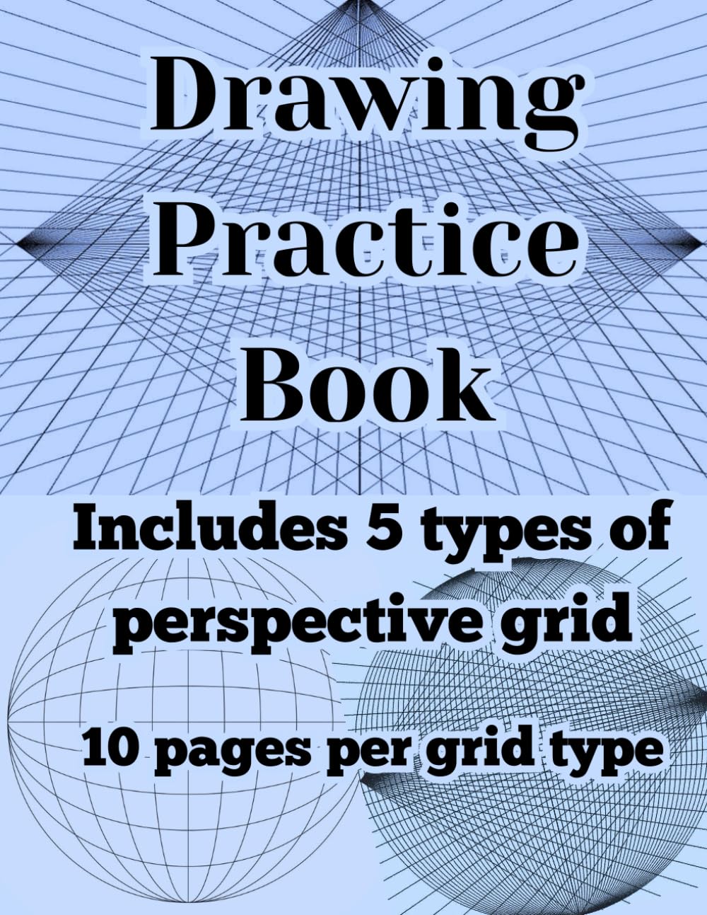 Drawing Practice ( Book 2 ) - 5 Main Perspective Grid: 5 Perspective Grids to draw on, 10 pages per type of grid (Learn how to draw)
