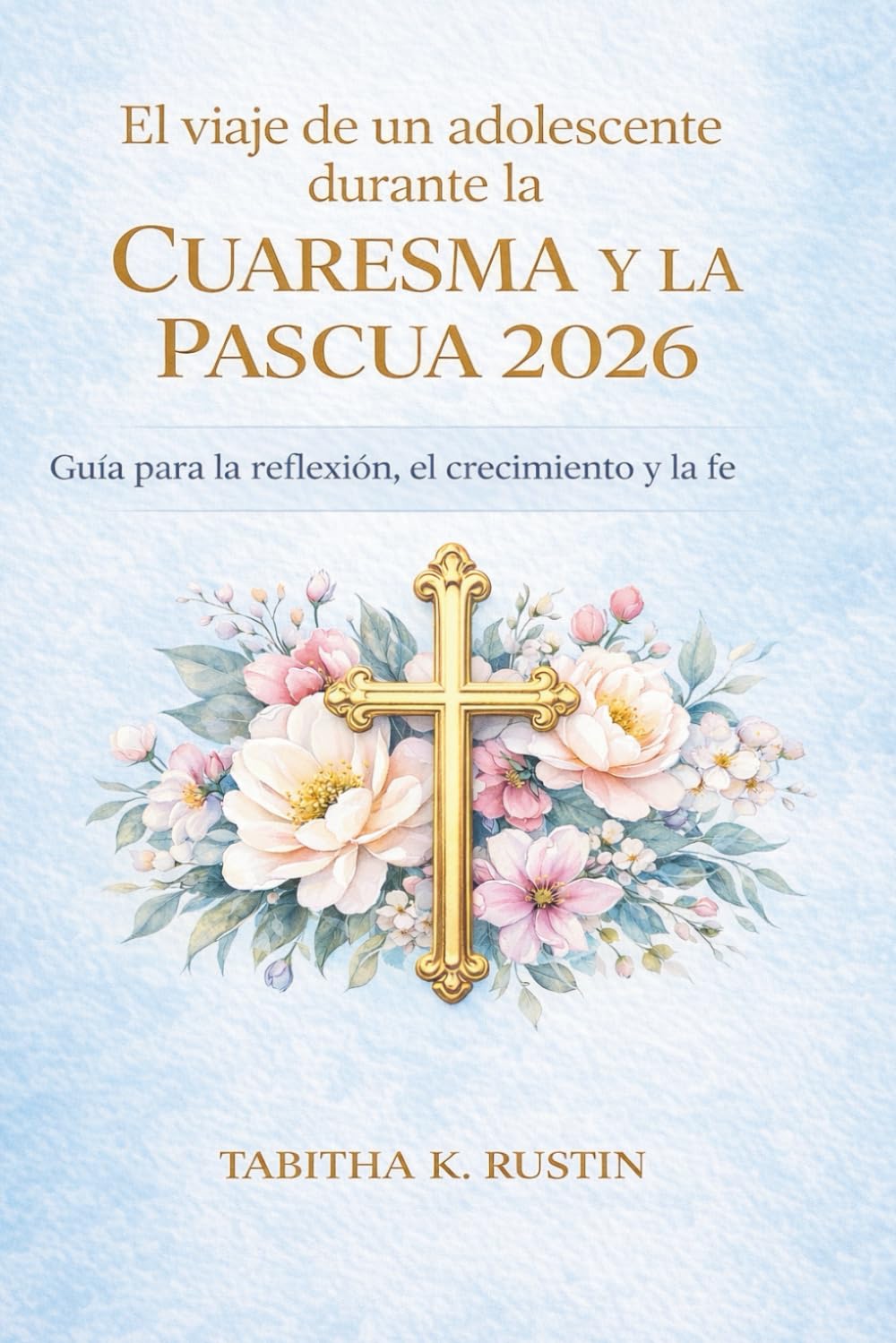 El viaje de un adolescente durante la Cuaresma y la Pascua 2026: Guía para la reflexión, el crecimiento y la fe