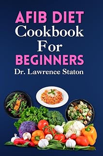 AFib Diet Cookbook for Beginners: Heart-Healthy Eats: Your Essential Guide to the Afib Diet – Delicious Recipes for Beginners